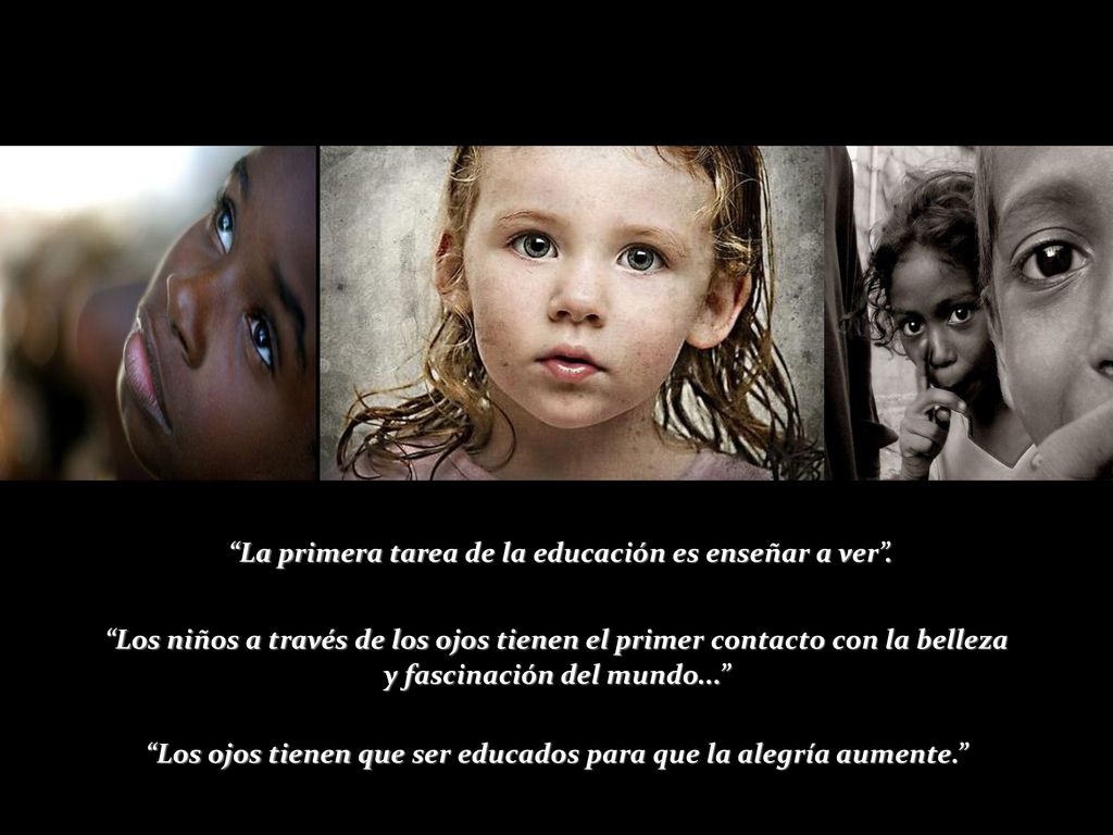 La primera tarea de la educación es enseñar a ver .