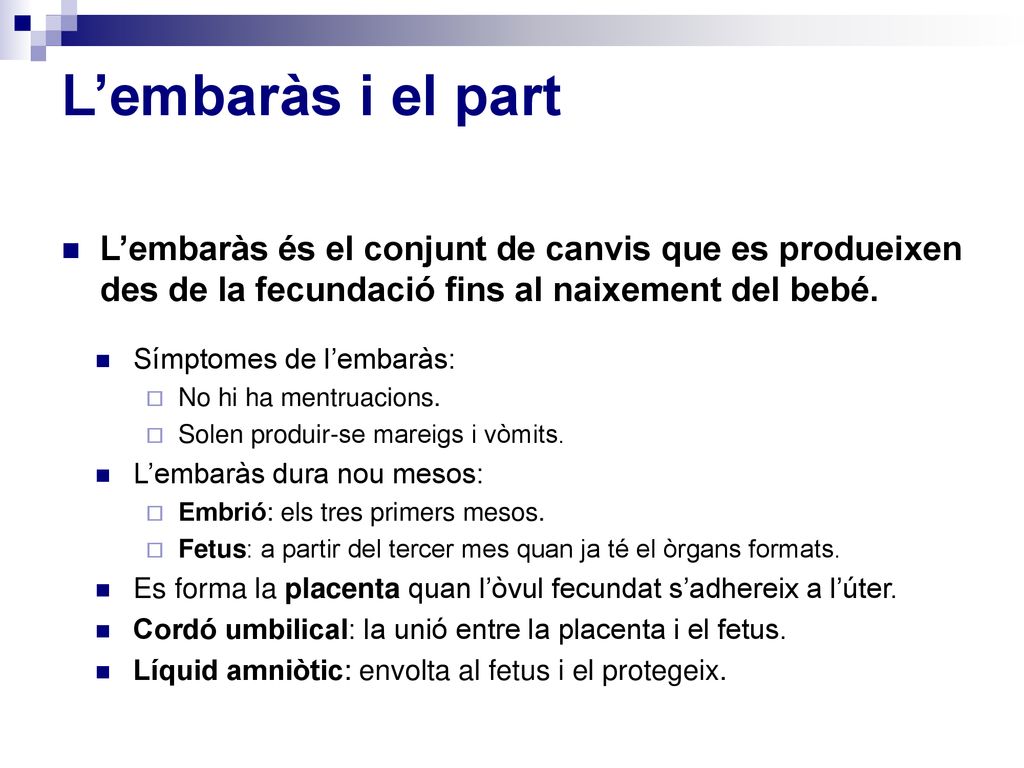 L’embaràs i el part L’embaràs és el conjunt de canvis que es produeixen des de la fecundació fins al naixement del bebé.