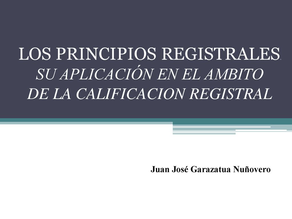 Garazatua LOS PRINCIPIOS REGISTRALES. SU APLICACIÓN EN EL AMBITO DE LA CALIFICACION REGISTRAL.