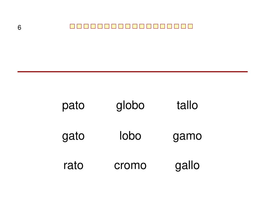 6 pato globo tallo gato lobo gamo rato cromo gallo