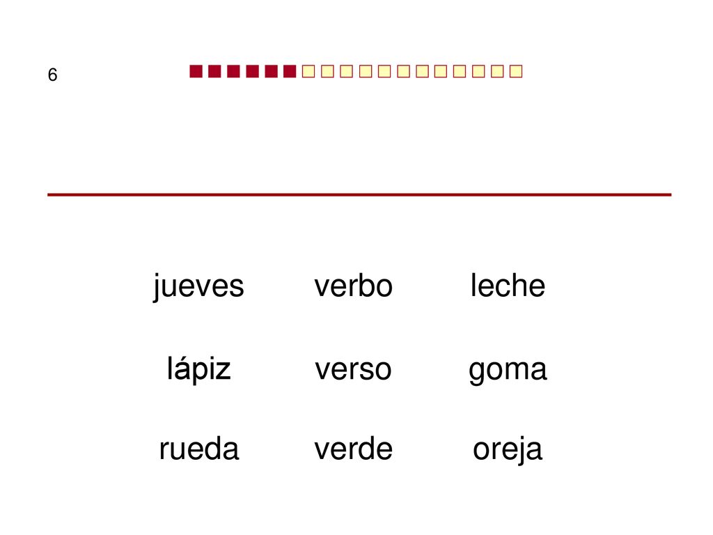6 jueves verbo leche lápiz verso goma rueda verde oreja