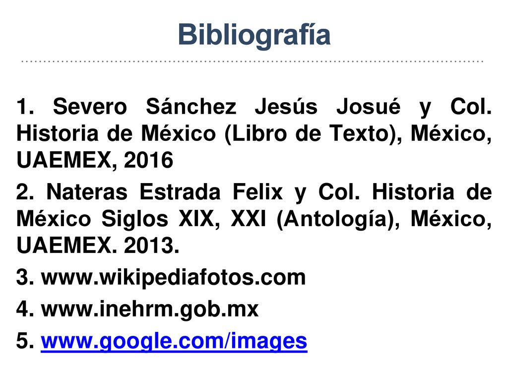 Bibliografía 1. Severo Sánchez Jesús Josué y Col. Historia de México (Libro de Texto), México, UAEMEX,