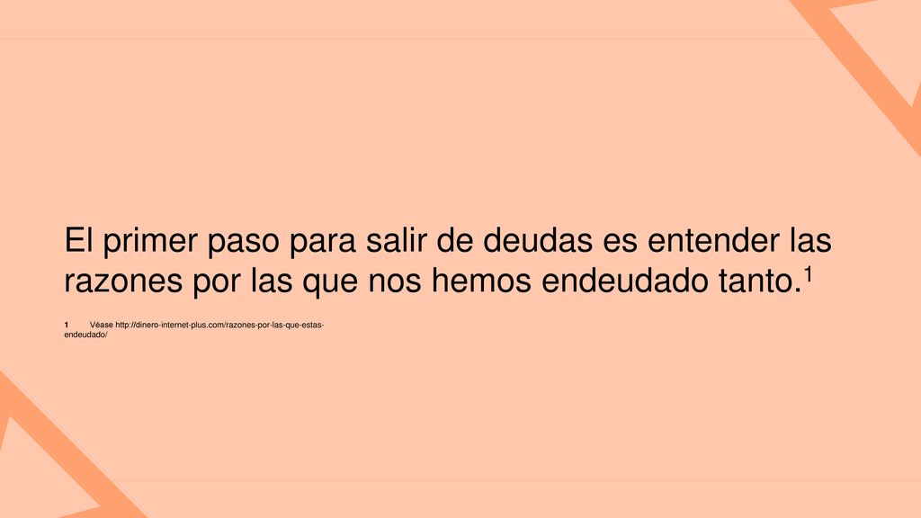 El primer paso para salir de deudas es entender las razones por las que nos hemos endeudado tanto.1