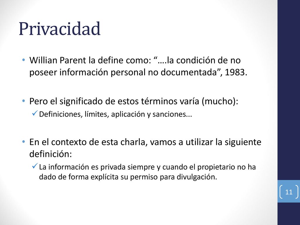 Privacidad Willian Parent la define como: ….la condición de no poseer información personal no documentada ,