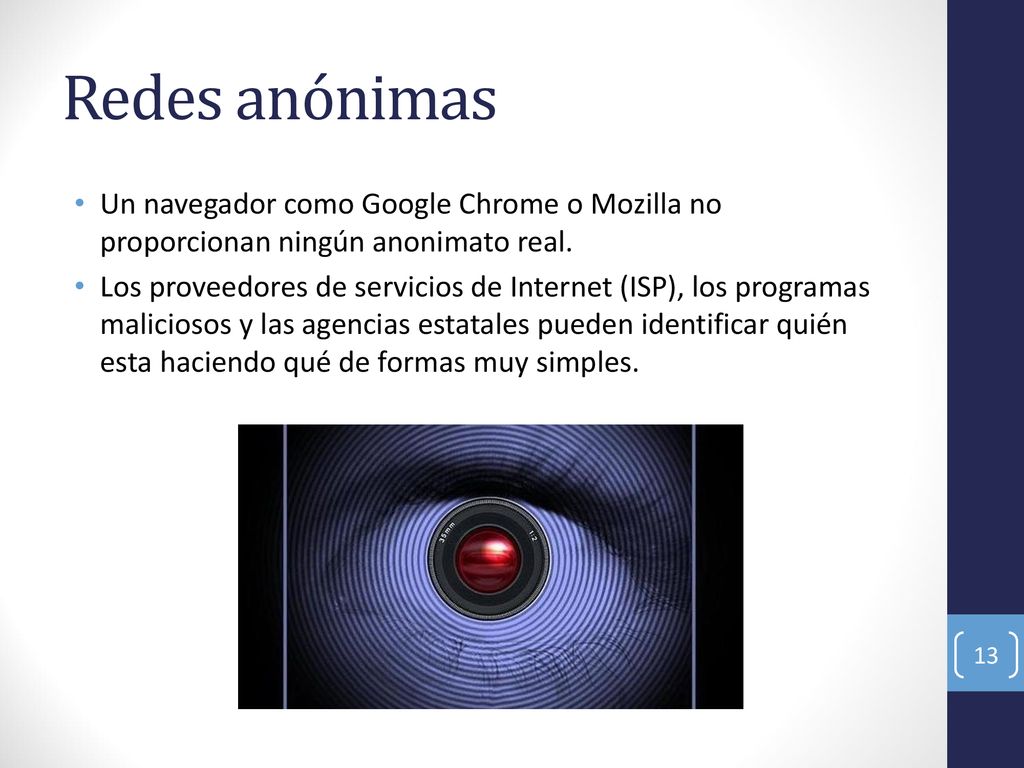 Redes anónimas Un navegador como Google Chrome o Mozilla no proporcionan ningún anonimato real.