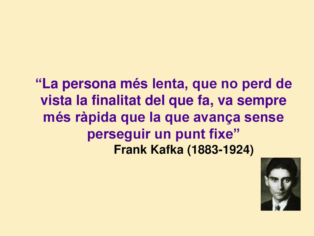 La persona més lenta, que no perd de vista la finalitat del que fa, va sempre més ràpida que la que avança sense perseguir un punt fixe