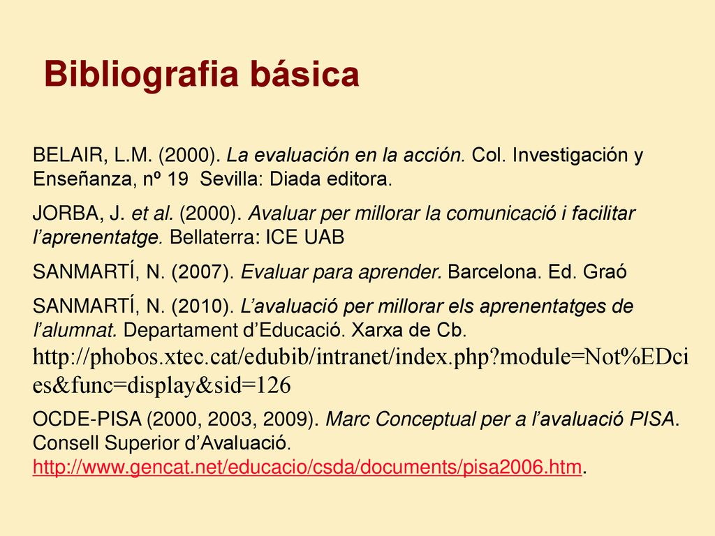 Bibliografia básica BELAIR, L.M. (2000). La evaluación en la acción. Col. Investigación y Enseñanza, nº 19 Sevilla: Diada editora.