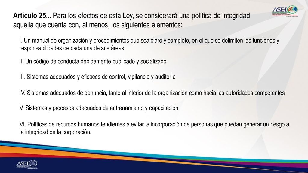 Artículo Para los efectos de esta Ley, se considerará una política de integridad aquella que cuenta con, al menos, los siguientes elementos: