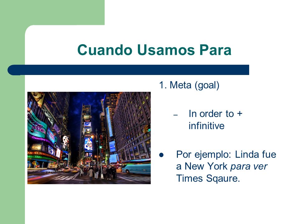 Cuando Usamos Para 1. Meta (goal) In order to + infinitive