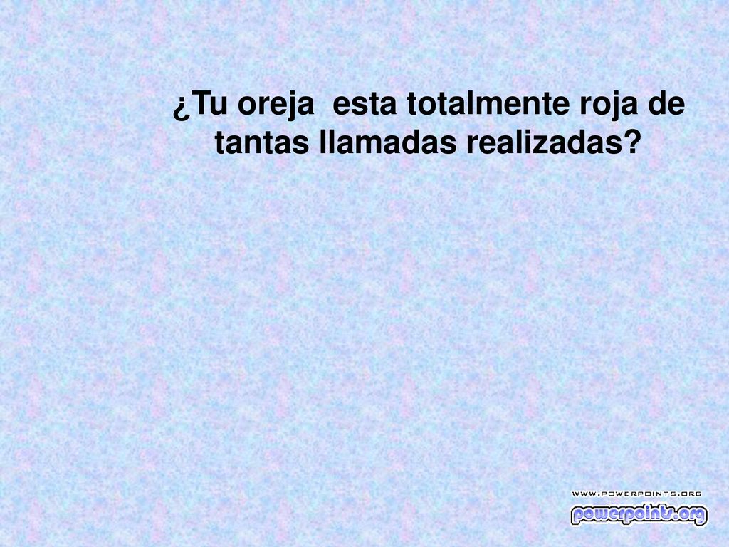 ¿Tu oreja esta totalmente roja de tantas llamadas realizadas