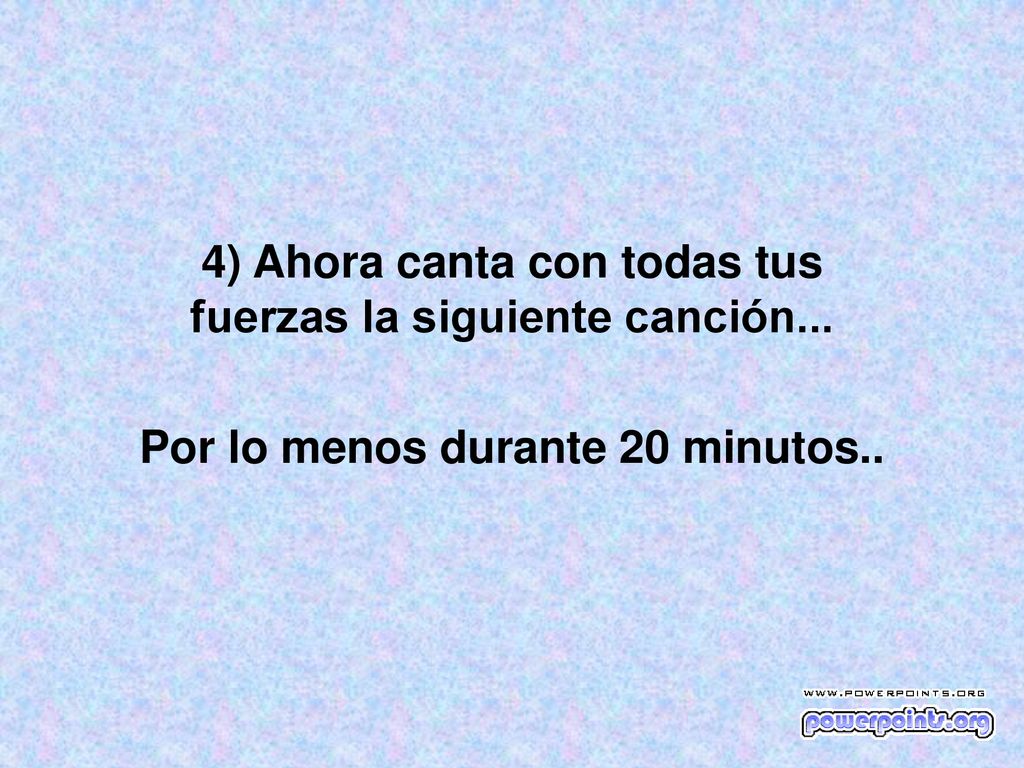4) Ahora canta con todas tus fuerzas la siguiente canción...