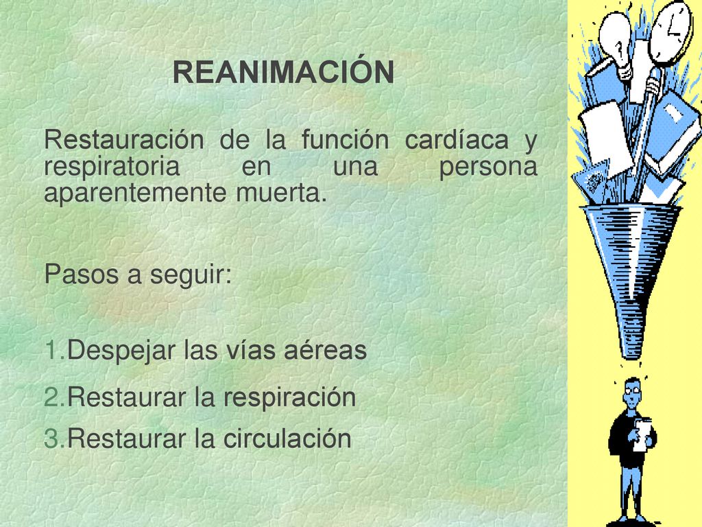 REANIMACIÓN Restauración de la función cardíaca y respiratoria en una persona aparentemente muerta.