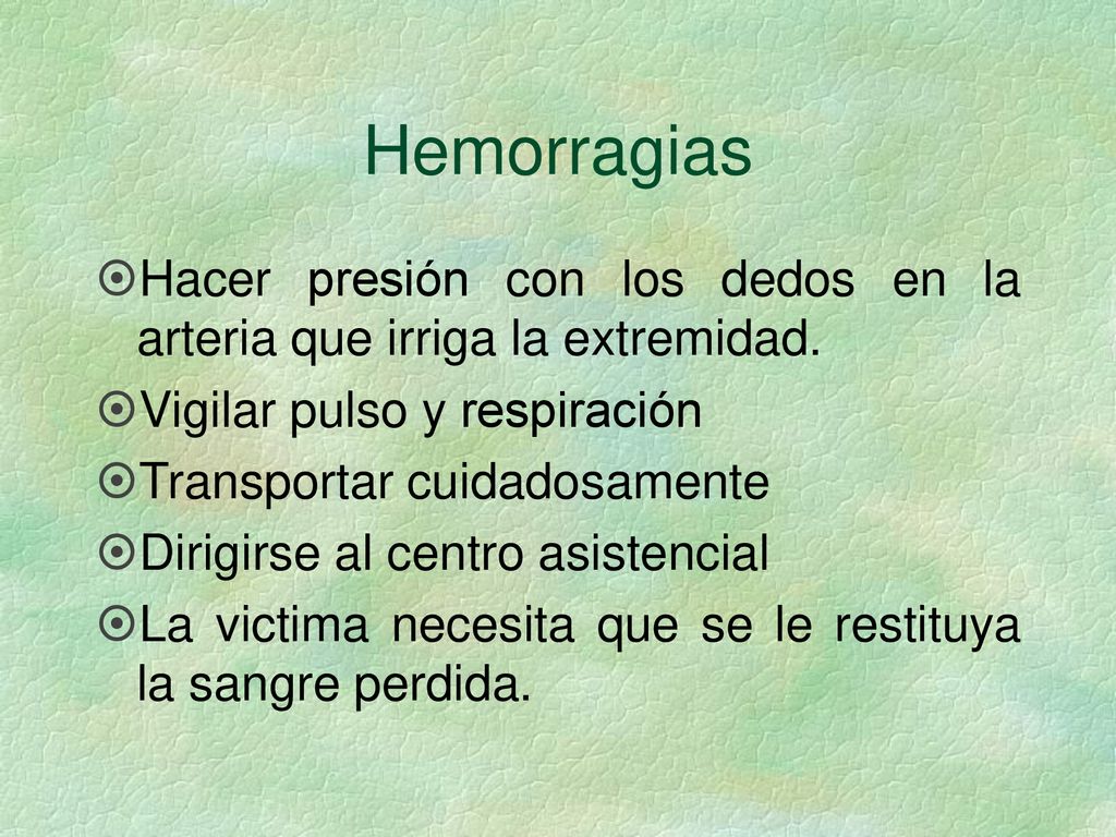 Hemorragias Hacer presión con los dedos en la arteria que irriga la extremidad. Vigilar pulso y respiración.