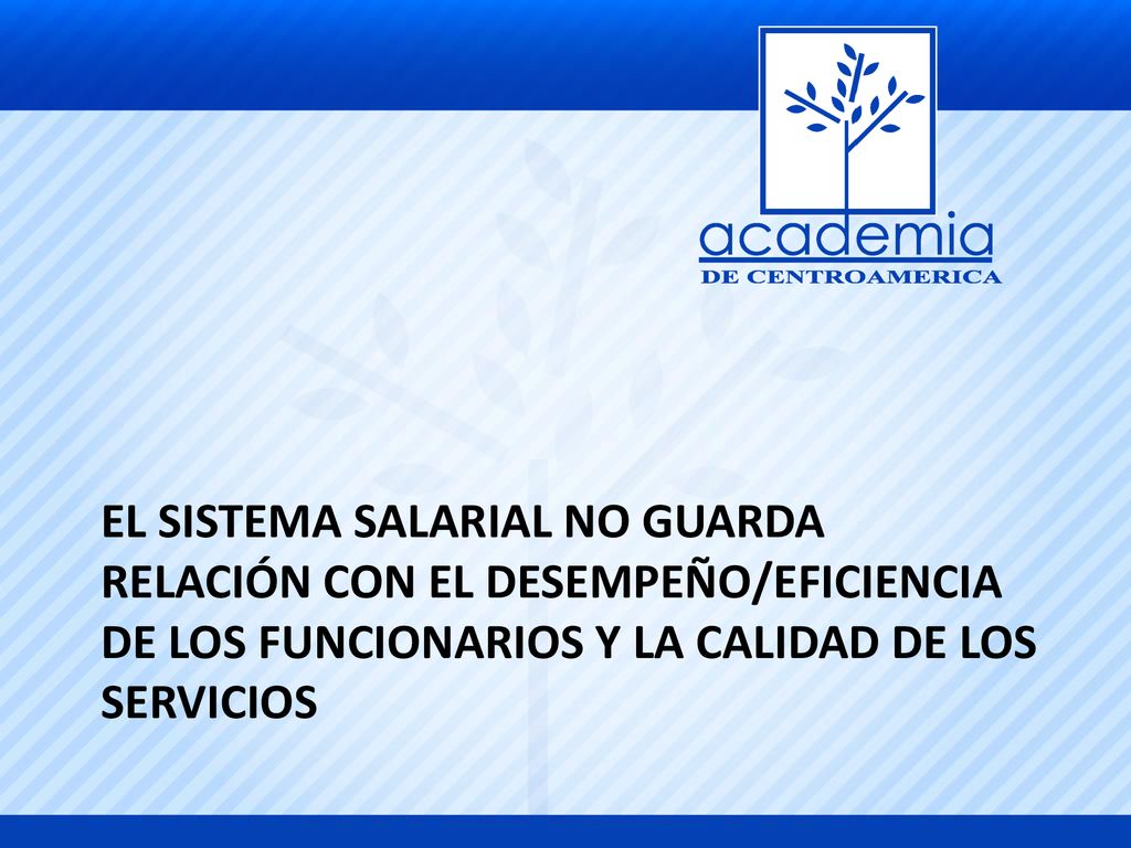 El sistema salarial no guarda relación con el desempeño/eficiencia de los funcionarios y la calidad de los servicios