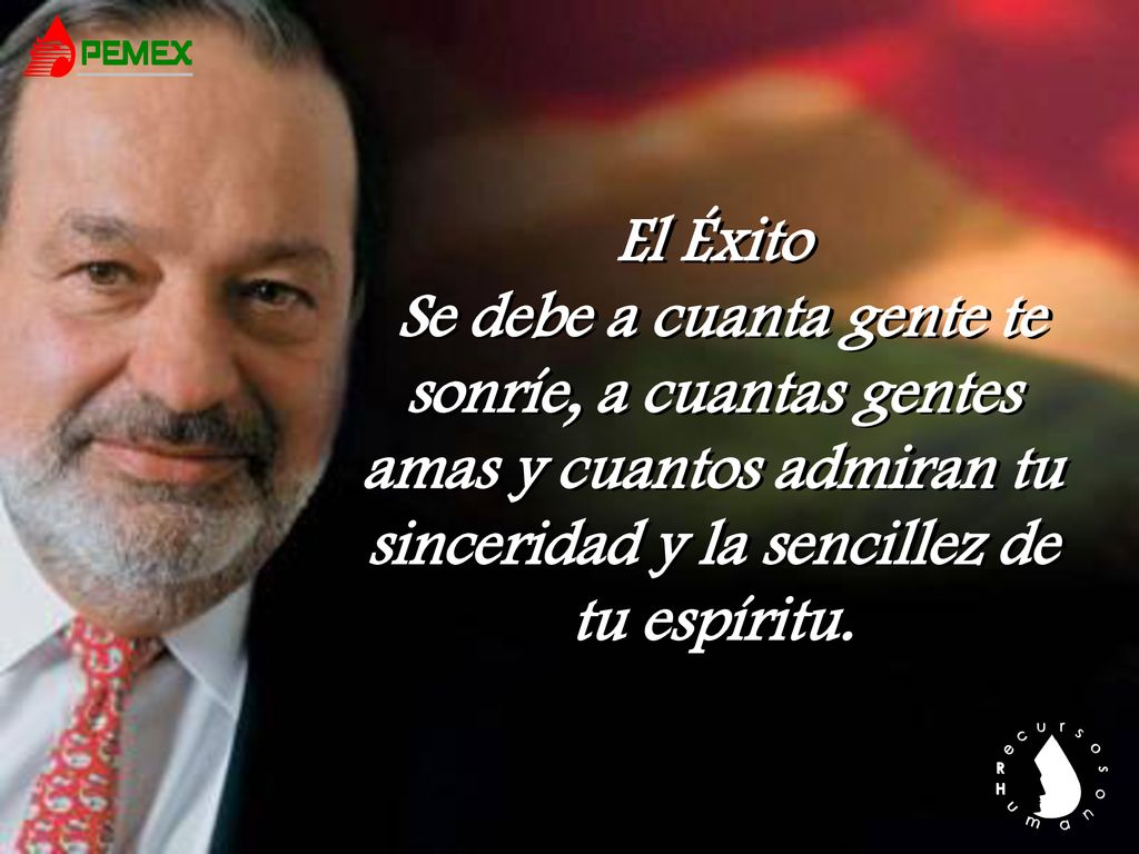 El Éxito Se debe a cuanta gente te sonríe, a cuantas gentes amas y cuantos admiran tu sinceridad y la sencillez de.