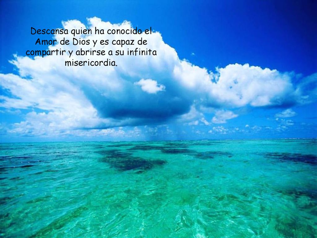 Descansa quien ha conocido el Amor de Dios y es capaz de compartir y abrirse a su infinita misericordia.