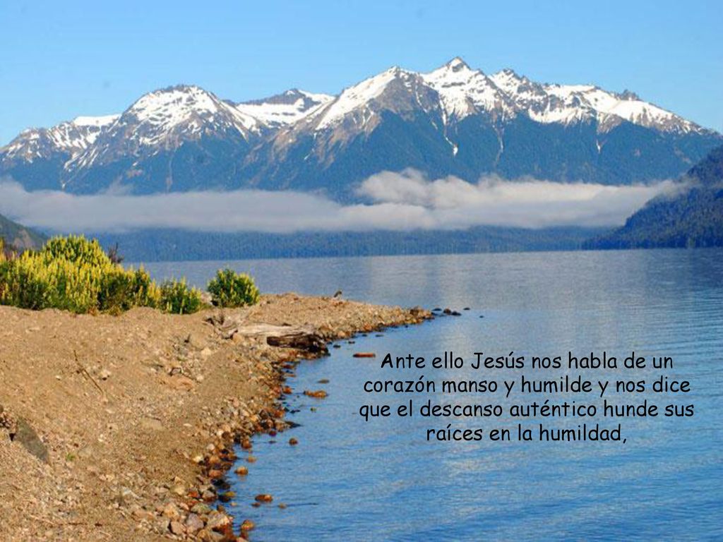 Ante ello Jesús nos habla de un corazón manso y humilde y nos dice que el descanso auténtico hunde sus raíces en la humildad,