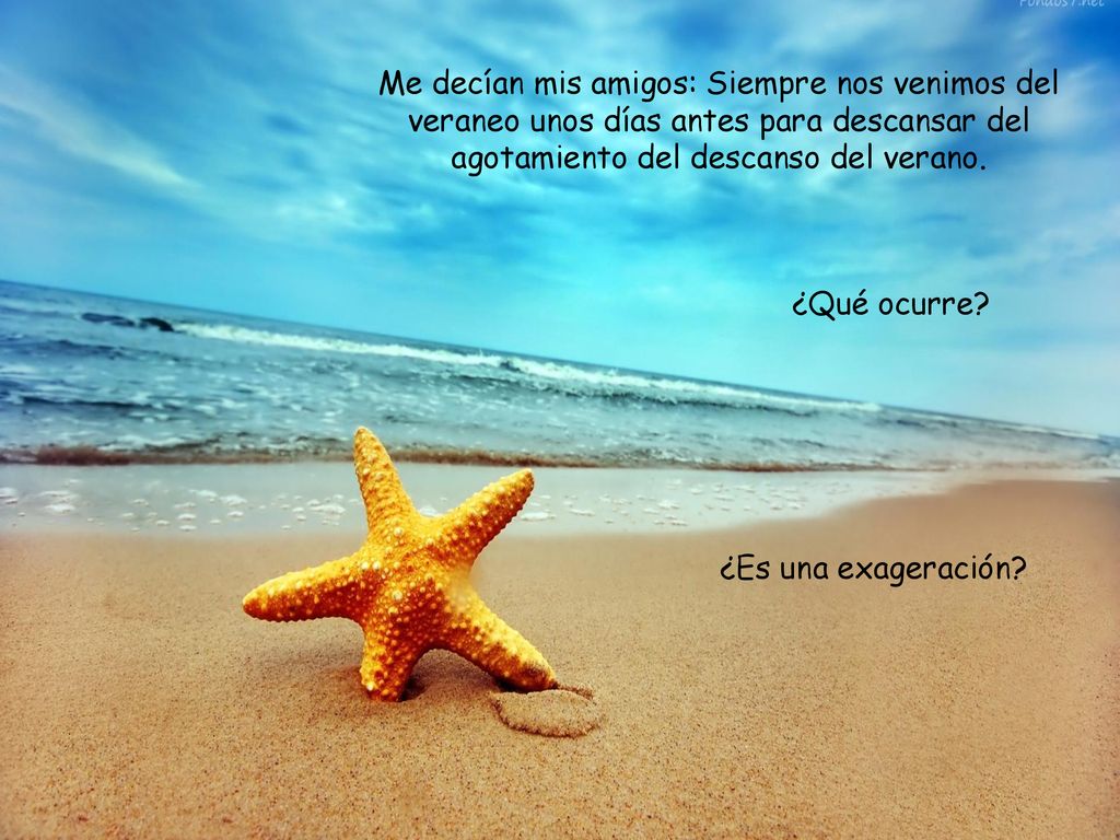 Me decían mis amigos: Siempre nos venimos del veraneo unos días antes para descansar del agotamiento del descanso del verano.
