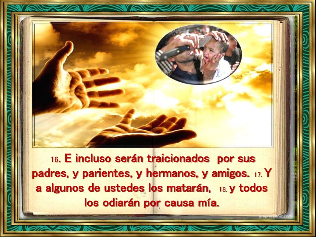 16. E incluso serán traicionados por sus padres, y parientes, y hermanos, y amigos.
