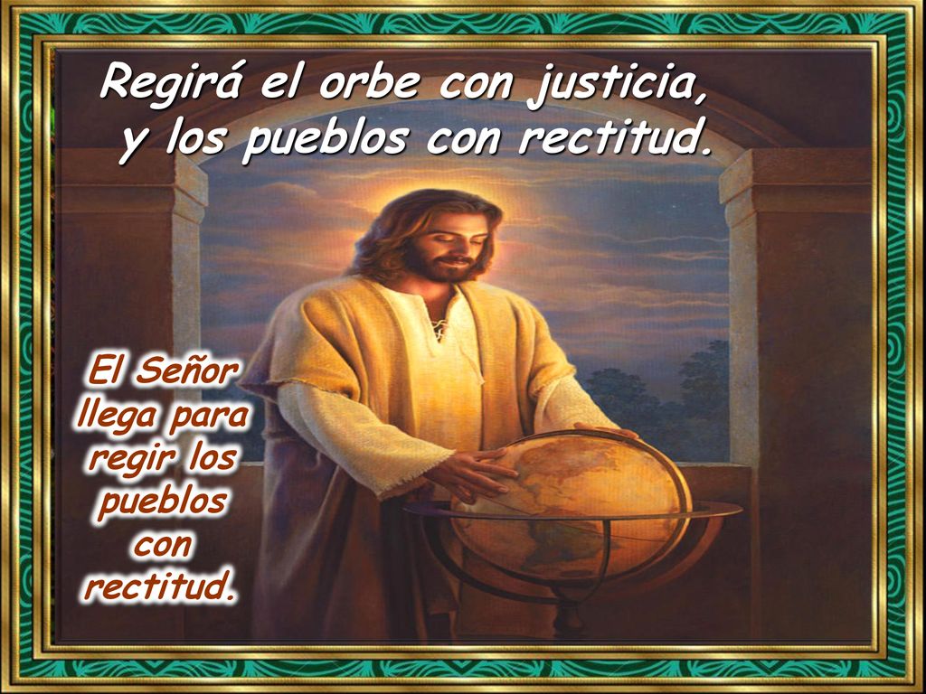 El Señor llega para regir los pueblos con rectitud.
