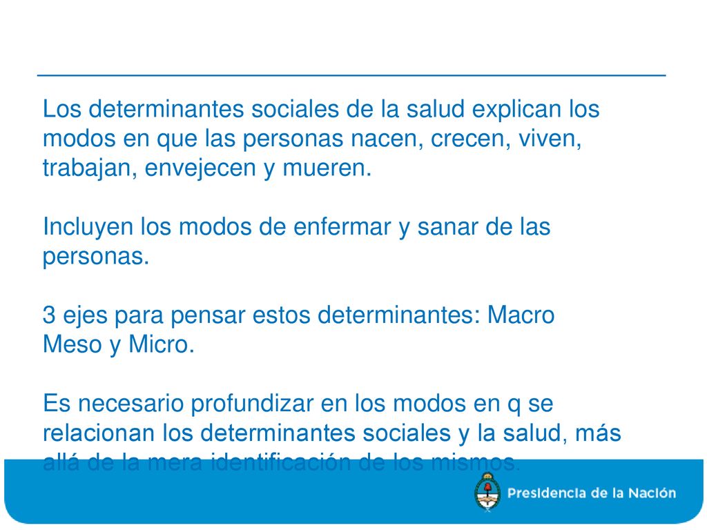Los determinantes sociales de la salud explican los modos en que las personas nacen, crecen, viven, trabajan, envejecen y mueren.