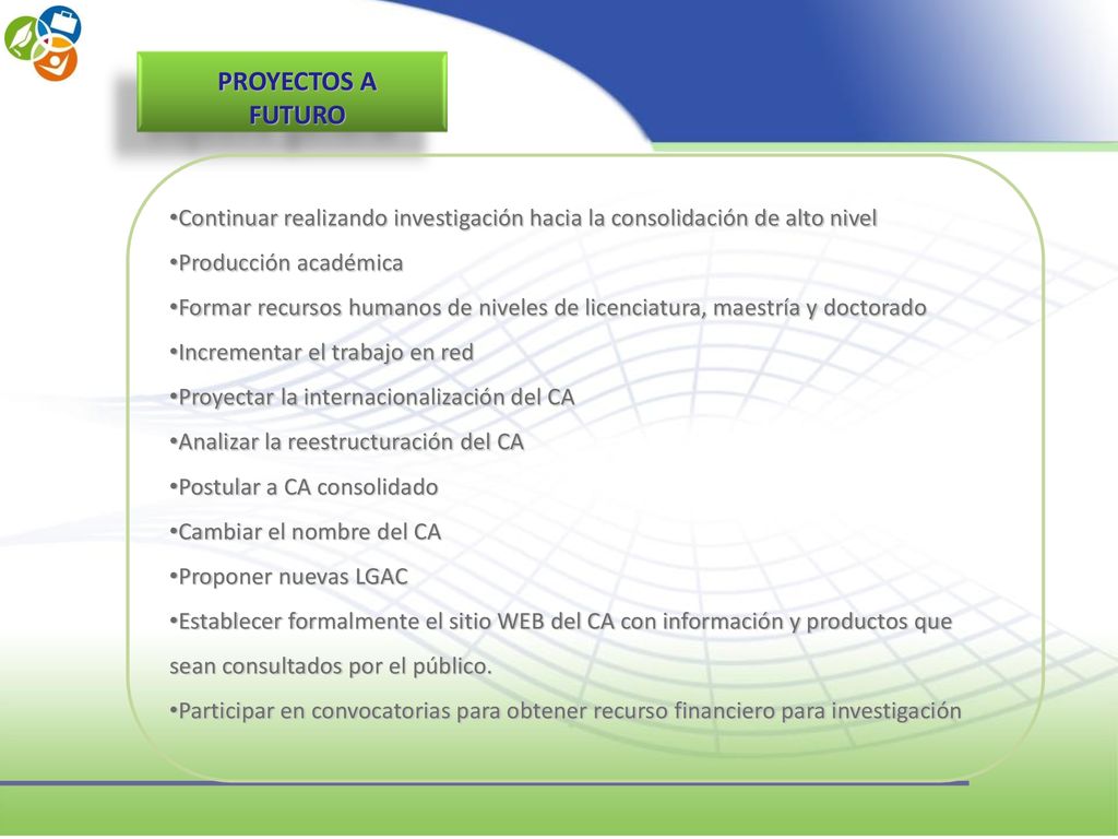 PROYECTOS A FUTURO Continuar realizando investigación hacia la consolidación de alto nivel. Producción académica.