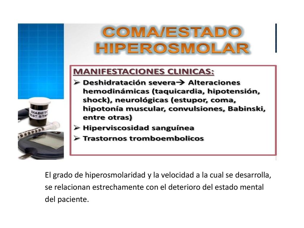 El grado de hiperosmolaridad y la velocidad a la cual se desarrolla, se relacionan estrechamente con el deterioro del estado mental del paciente.
