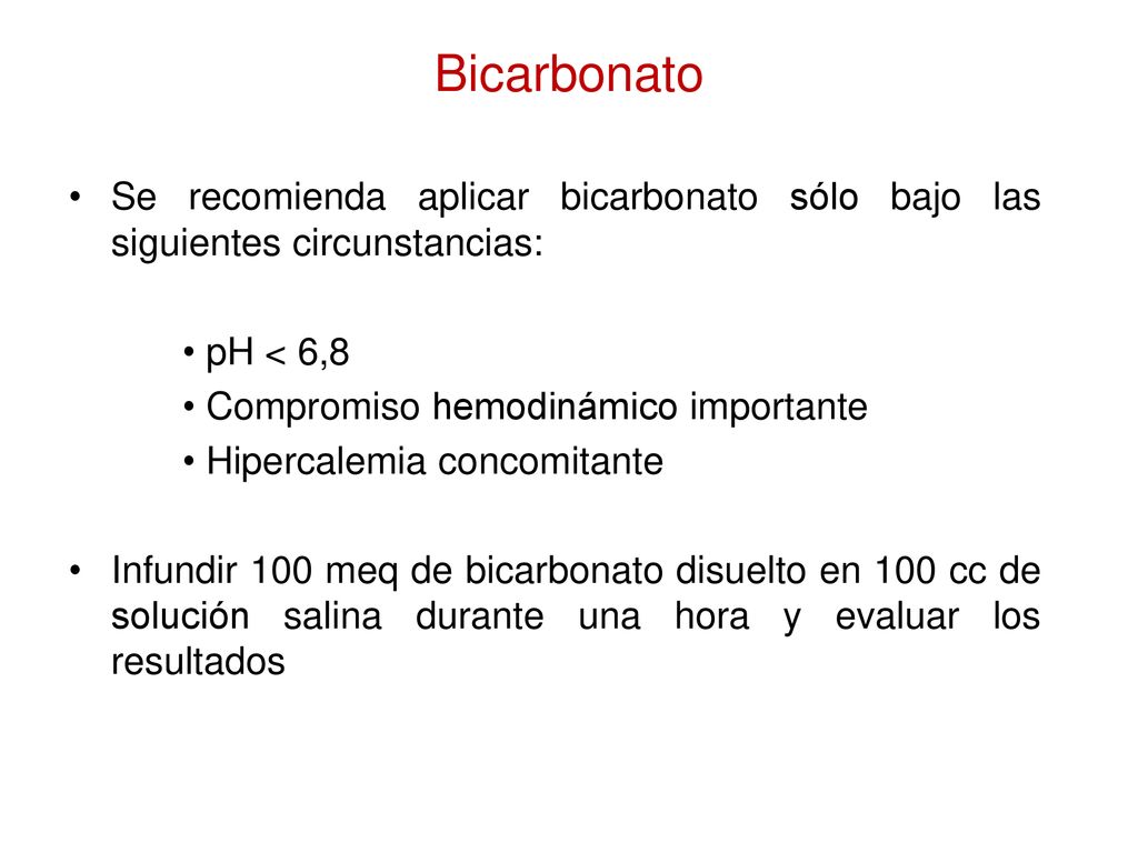 Bicarbonato Se recomienda aplicar bicarbonato sólo bajo las siguientes circunstancias: • pH < 6,8.