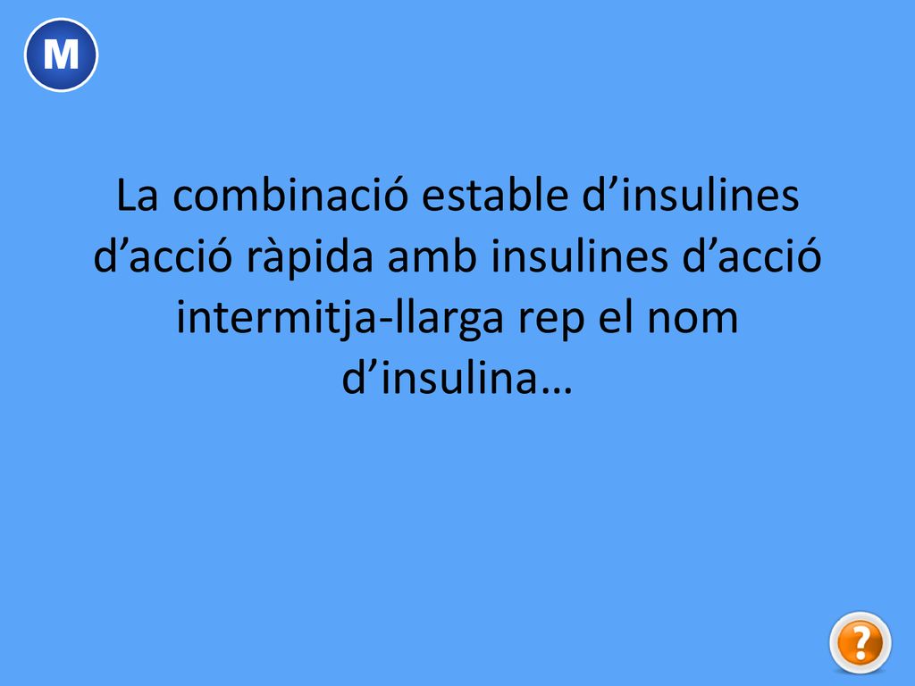 M La combinació estable d’insulines d’acció ràpida amb insulines d’acció intermitja-llarga rep el nom d’insulina…