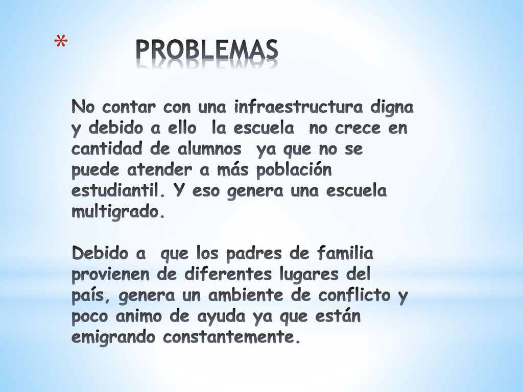 PROBLEMAS No contar con una infraestructura digna y debido a ello la escuela no crece en cantidad de alumnos ya que no se puede atender a más población estudiantil.