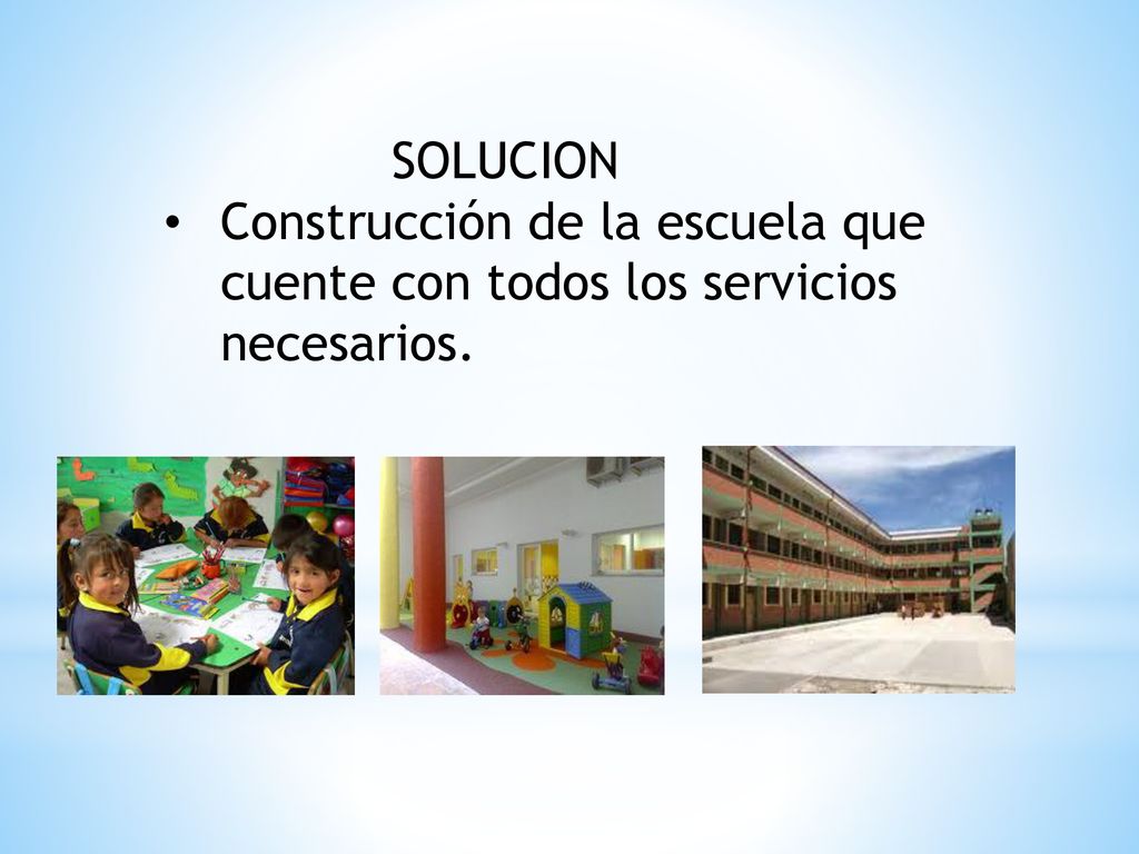 SOLUCION Construcción de la escuela que cuente con todos los servicios necesarios.