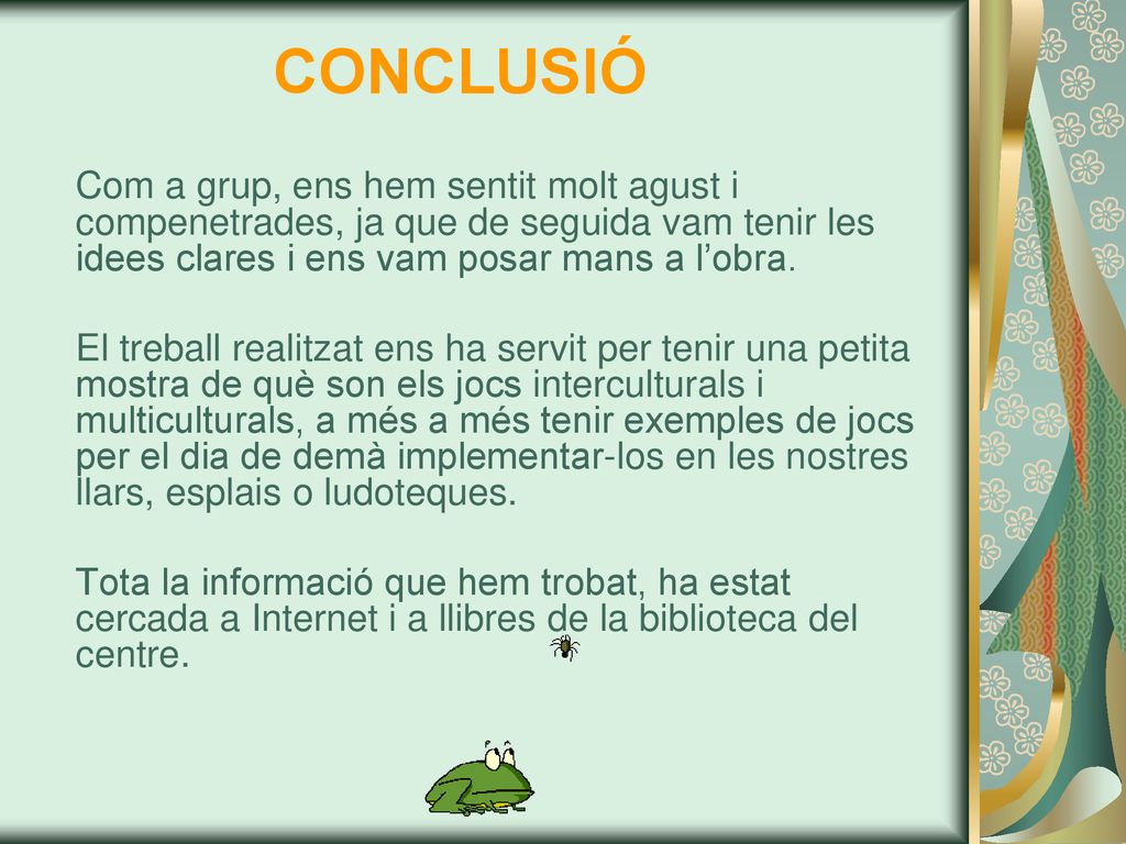 CONCLUSIÓ Com a grup, ens hem sentit molt agust i compenetrades, ja que de seguida vam tenir les idees clares i ens vam posar mans a l’obra.