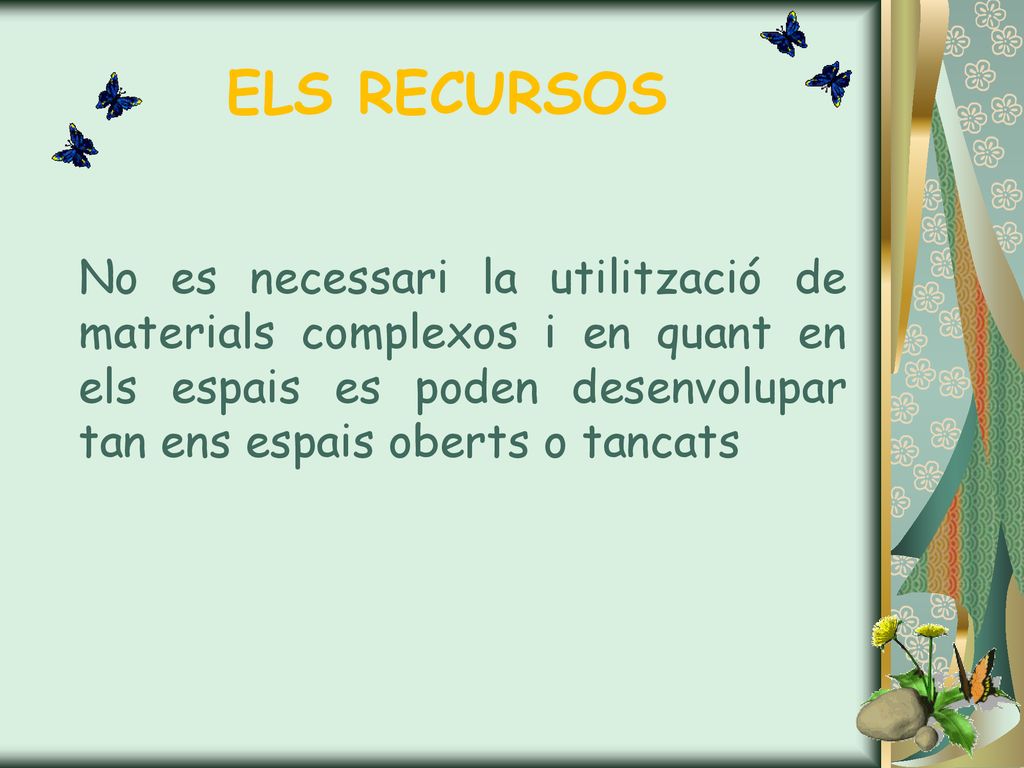 ELS RECURSOS No es necessari la utilització de materials complexos i en quant en els espais es poden desenvolupar tan ens espais oberts o tancats.