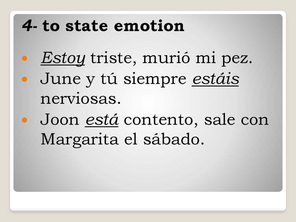 4- to state emotion Estoy triste, murió mi pez. June y tú siempre estáis nerviosas.