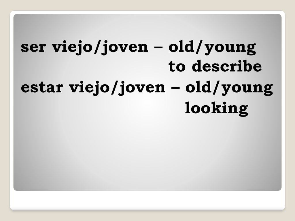 ser viejo/joven – old/young to describe estar viejo/joven – old/young looking