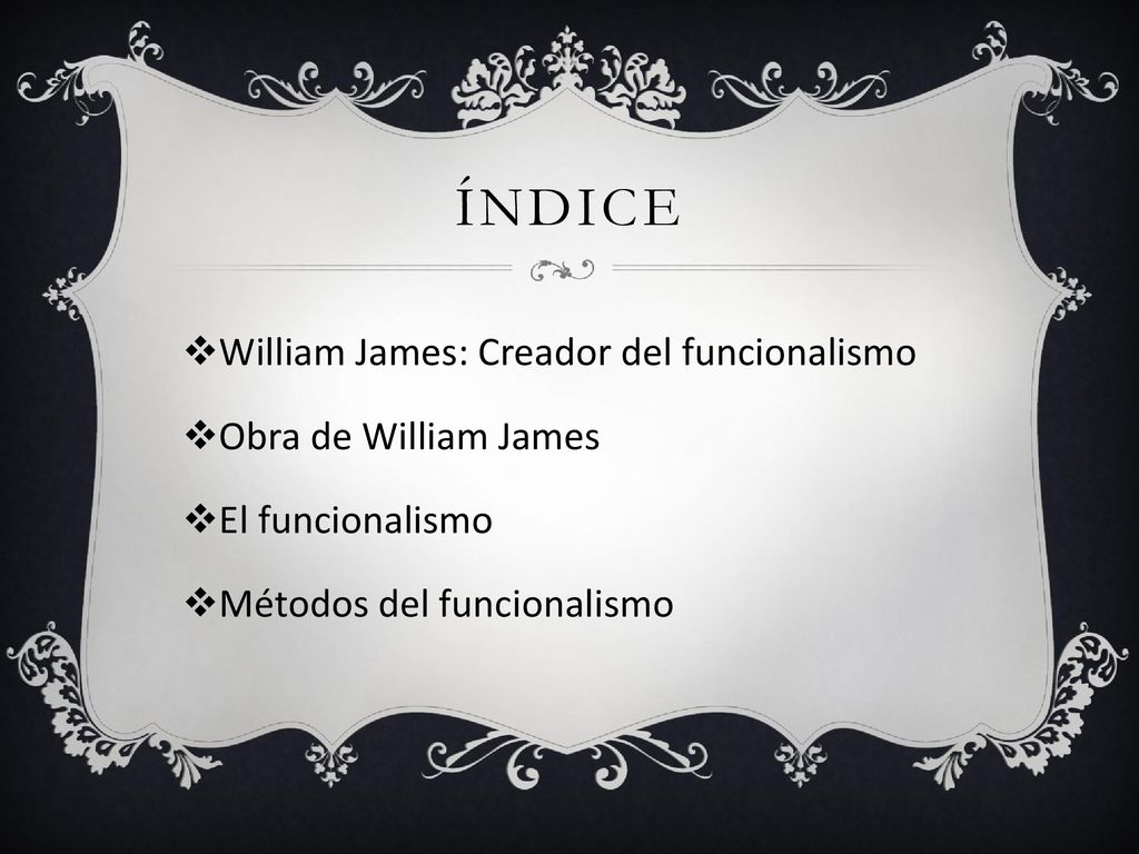 Índice William James: Creador del funcionalismo Obra de William James