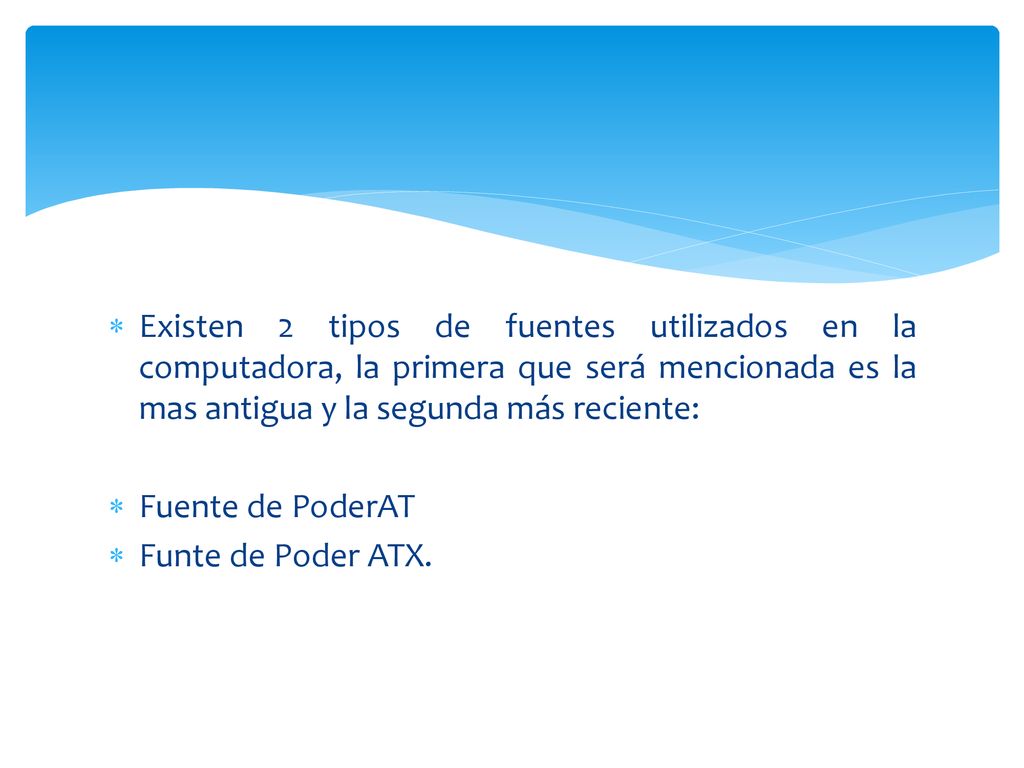 Existen 2 tipos de fuentes utilizados en la computadora, la primera que será mencionada es la mas antigua y la segunda más reciente: