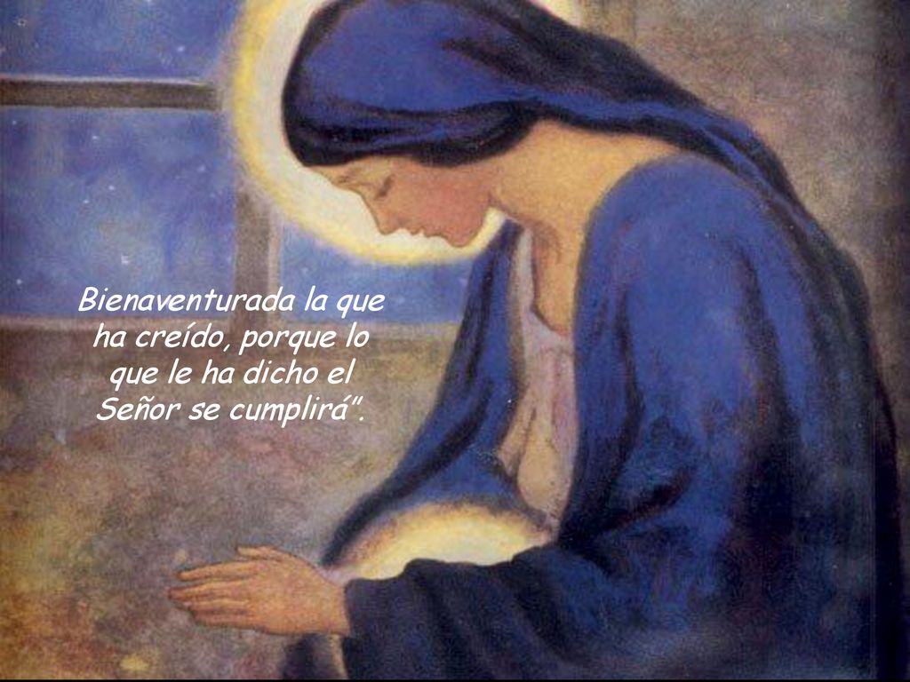 Bienaventurada la que ha creído, porque lo que le ha dicho el Señor se cumplirá .