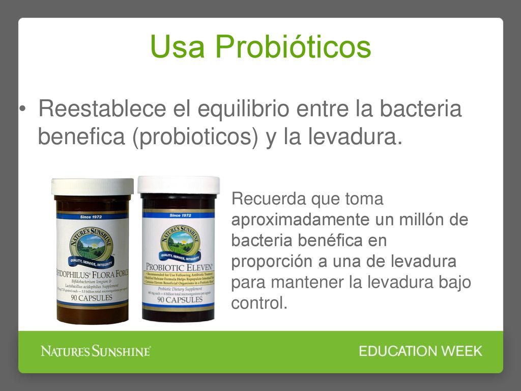 Usa Probióticos Reestablece el equilibrio entre la bacteria benefica (probioticos) y la levadura.