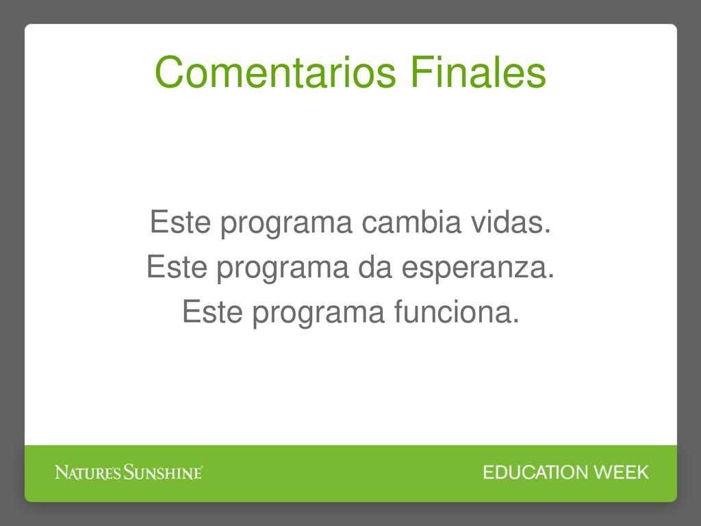 Comentarios Finales Este programa cambia vidas. Este programa da esperanza. Este programa funciona.