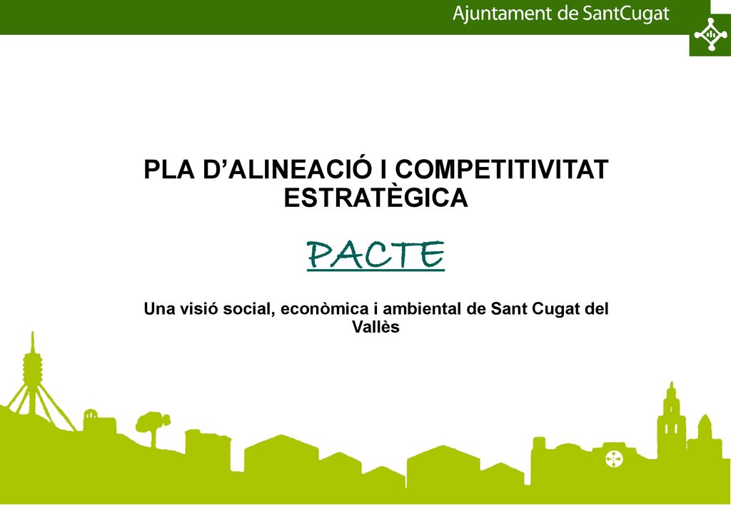 PLA D’ALINEACIÓ I COMPETITIVITAT ESTRATÈGICA PACTE Una visió social, econòmica i ambiental de Sant Cugat del Vallès