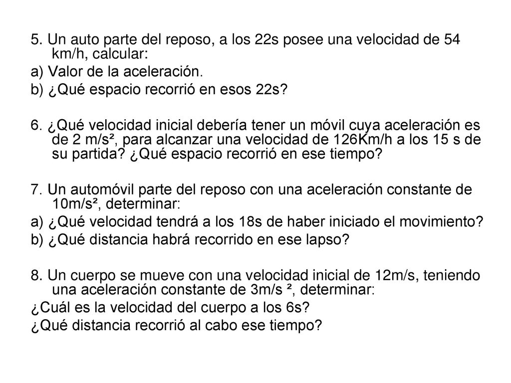 5. Un auto parte del reposo, a los 22s posee una velocidad de 54 km/h, calcular: