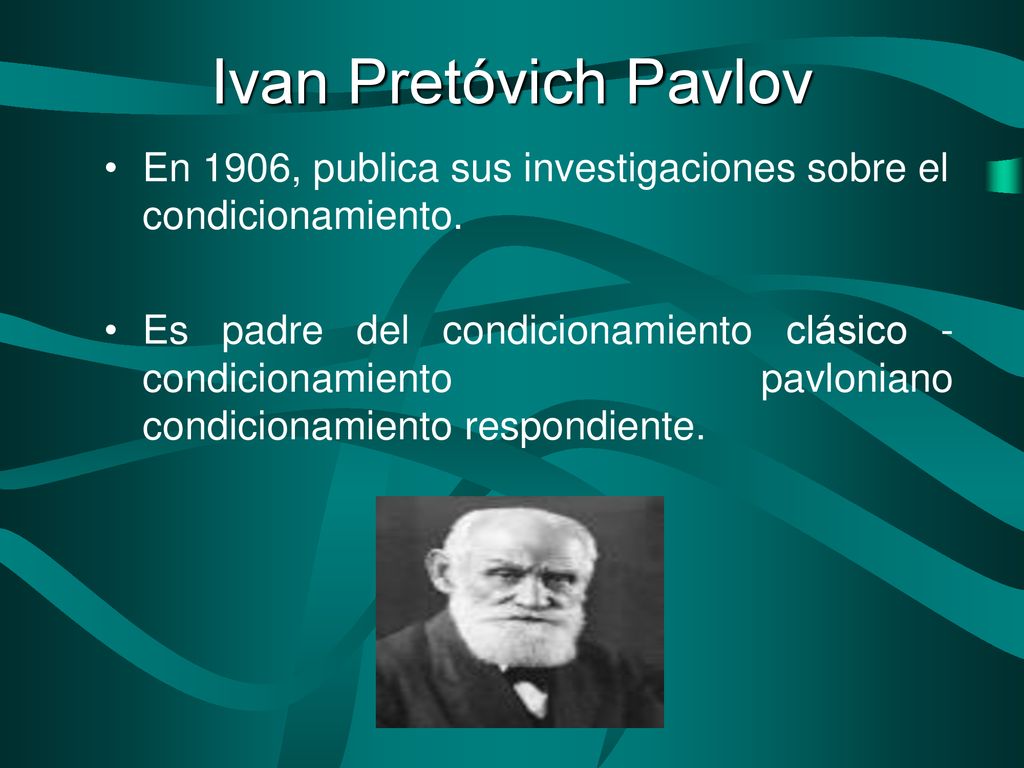 Ivan Pretóvich Pavlov En 1906, publica sus investigaciones sobre el condicionamiento.