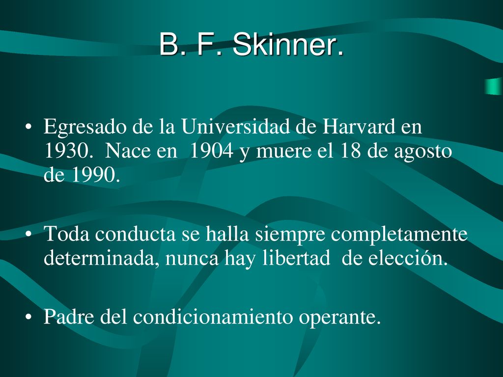 B. F. Skinner. Egresado de la Universidad de Harvard en Nace en 1904 y muere el 18 de agosto de