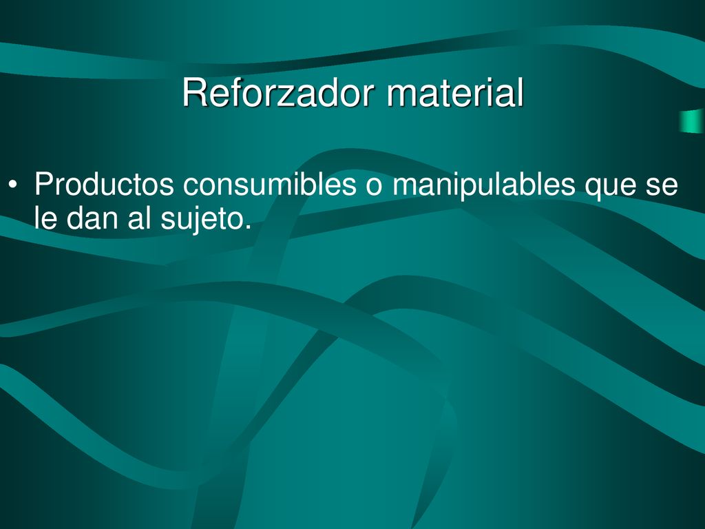 Reforzador material Productos consumibles o manipulables que se le dan al sujeto.