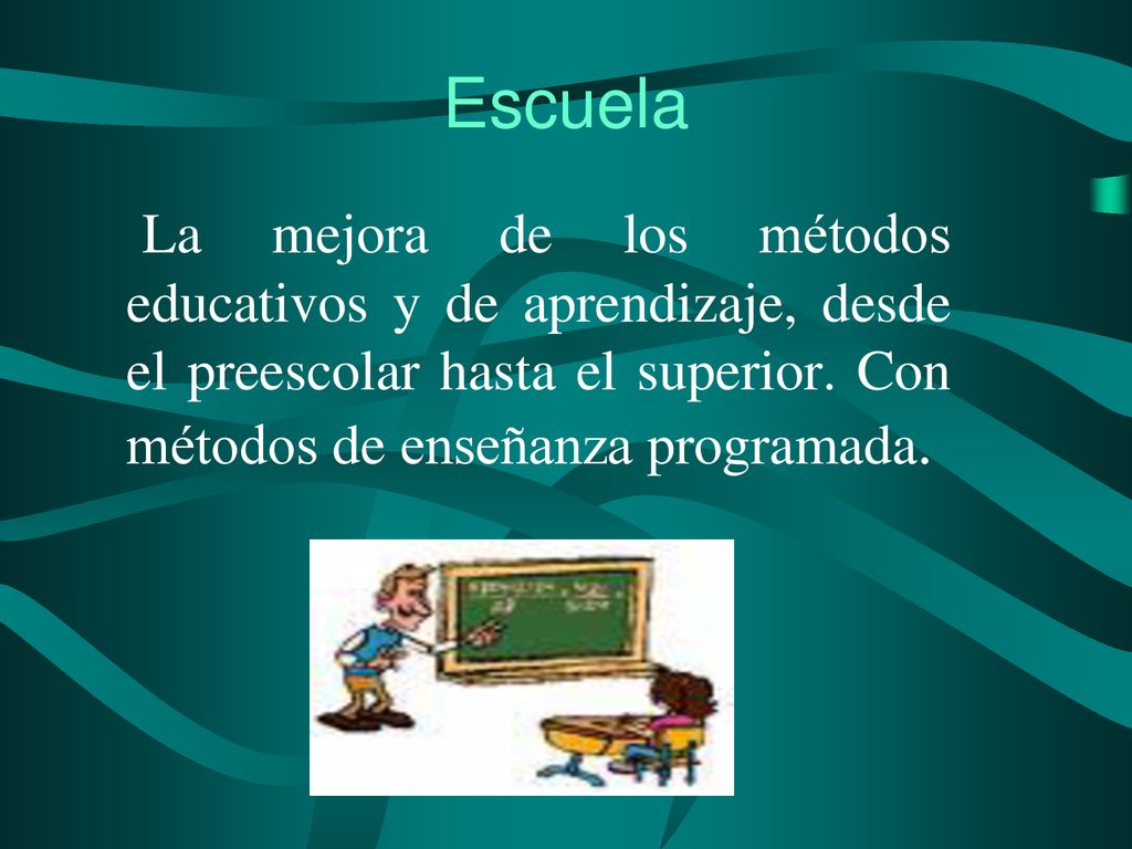 Escuela La mejora de los métodos educativos y de aprendizaje, desde el preescolar hasta el superior.