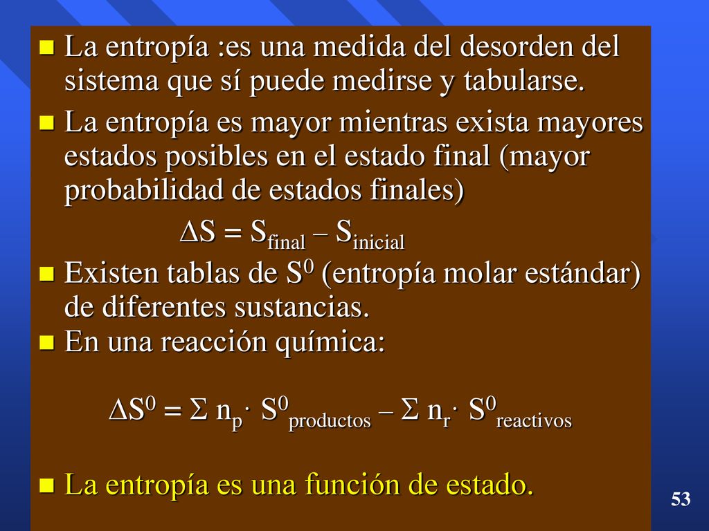 La entropía :es una medida del desorden del sistema que sí puede medirse y tabularse.
