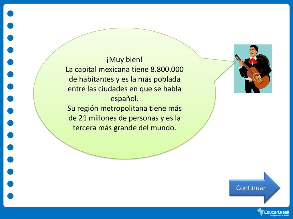 ¡Muy bien! La capital mexicana tiene de habitantes y es la más poblada entre las ciudades en que se habla español.