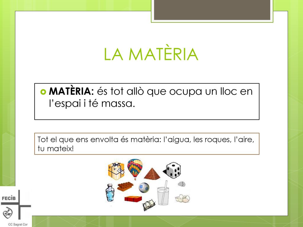LA MATÈRIA MATÈRIA: és tot allò que ocupa un lloc en l’espai i té massa.