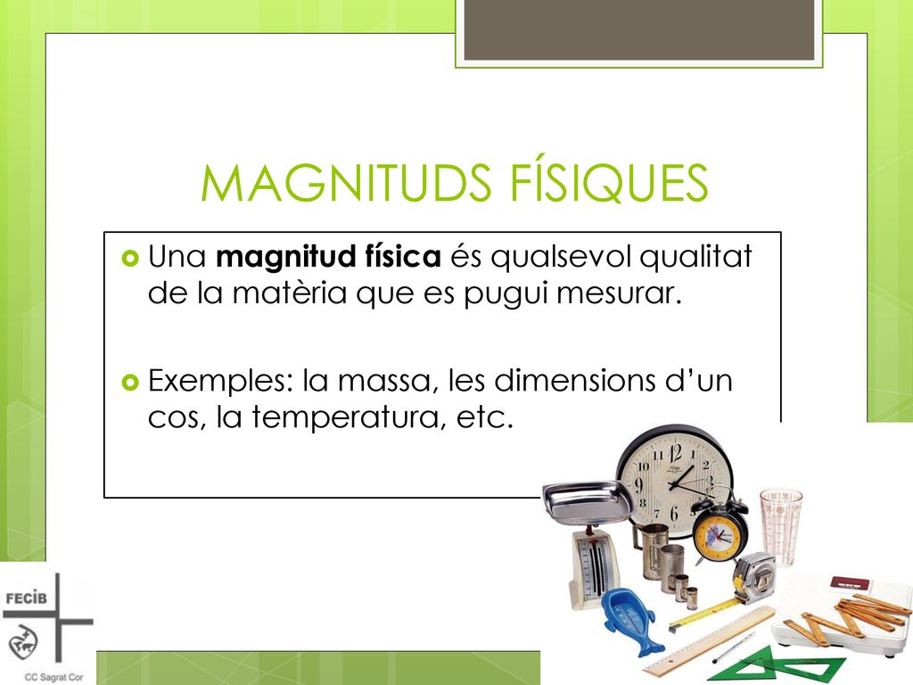 MAGNITUDS FÍSIQUES Una magnitud física és qualsevol qualitat de la matèria que es pugui mesurar.